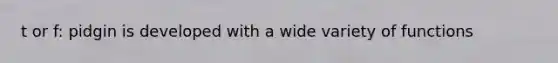 t or f: pidgin is developed with a wide variety of functions