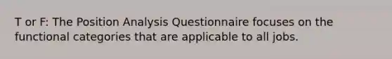 T or F: The Position Analysis Questionnaire focuses on the functional categories that are applicable to all jobs.