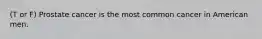 (T or F) Prostate cancer is the most common cancer in American men.