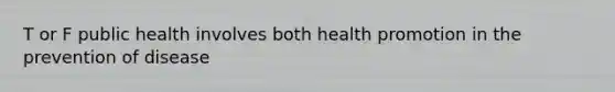 T or F public health involves both health promotion in the prevention of disease