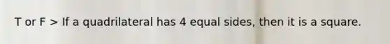 T or F > If a quadrilateral has 4 equal sides, then it is a square.