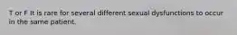 T or F It is rare for several different sexual dysfunctions to occur in the same patient.