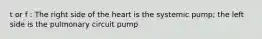 t or f : The right side of the heart is the systemic pump; the left side is the pulmonary circuit pump