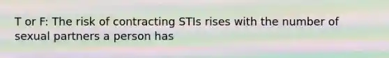 T or F: The risk of contracting STIs rises with the number of sexual partners a person has