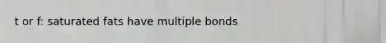 t or f: saturated fats have multiple bonds