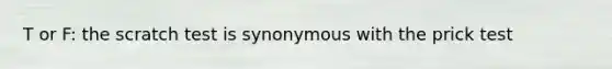 T or F: the scratch test is synonymous with the prick test