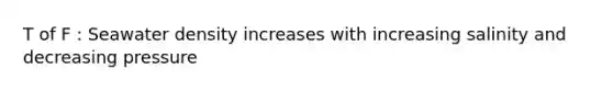 T of F : Seawater density increases with increasing salinity and decreasing pressure