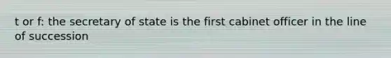 t or f: the secretary of state is the first cabinet officer in the line of succession