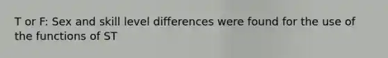 T or F: Sex and skill level differences were found for the use of the functions of ST