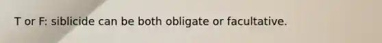 T or F: siblicide can be both obligate or facultative.