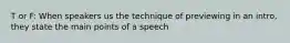 T or F: When speakers us the technique of previewing in an intro, they state the main points of a speech