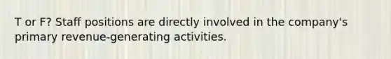 T or F? Staff positions are directly involved in the company's primary revenue-generating activities.