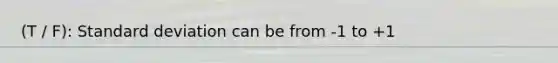 (T / F): <a href='https://www.questionai.com/knowledge/kqGUr1Cldy-standard-deviation' class='anchor-knowledge'>standard deviation</a> can be from -1 to +1