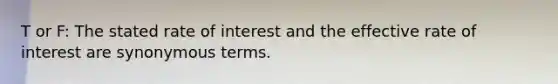 T or F: The stated rate of interest and the effective rate of interest are synonymous terms.