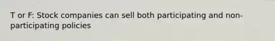 T or F: Stock companies can sell both participating and non-participating policies