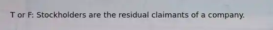 T or F: Stockholders are the residual claimants of a company.