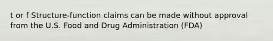 t or f Structure-function claims can be made without approval from the U.S. Food and Drug Administration (FDA)