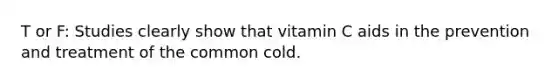 T or F: Studies clearly show that vitamin C aids in the prevention and treatment of the common cold.