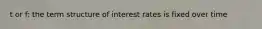 t or f: the term structure of interest rates is fixed over time