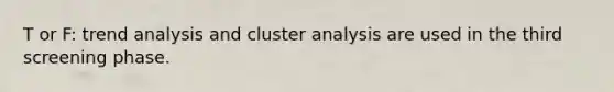 T or F: trend analysis and cluster analysis are used in the third screening phase.