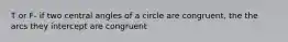 T or F- if two central angles of a circle are congruent, the the arcs they intercept are congruent