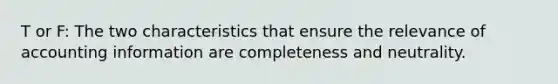 T or F: The two characteristics that ensure the relevance of accounting information are completeness and neutrality.