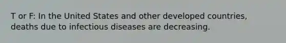 T or F: In the United States and other developed countries, deaths due to infectious diseases are decreasing.