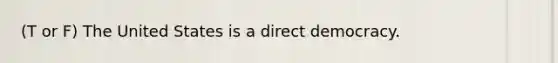 (T or F) The United States is a direct democracy.