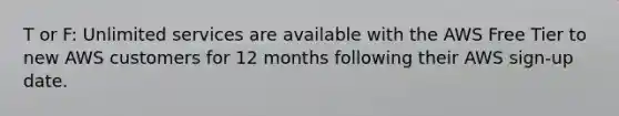 T or F: Unlimited services are available with the AWS Free Tier to new AWS customers for 12 months following their AWS sign-up date.