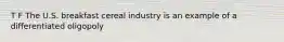 T F The U.S. breakfast cereal industry is an example of a differentiated oligopoly