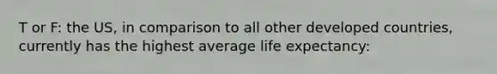 T or F: the US, in comparison to all other developed countries, currently has the highest average life expectancy: