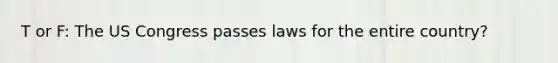 T or F: The US Congress passes laws for the entire country?