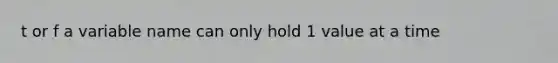 t or f a variable name can only hold 1 value at a time