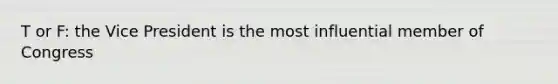 T or F: the Vice President is the most influential member of Congress
