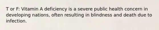 T or F: Vitamin A deficiency is a severe public health concern in developing nations, often resulting in blindness and death due to infection.