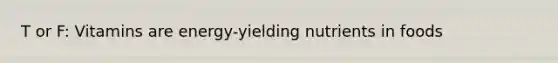 T or F: Vitamins are energy-yielding nutrients in foods
