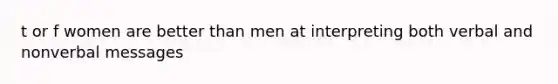 t or f women are better than men at interpreting both verbal and nonverbal messages