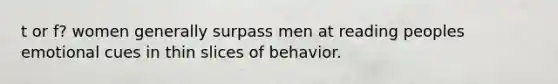 t or f? women generally surpass men at reading peoples emotional cues in thin slices of behavior.