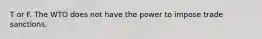 T or F. The WTO does not have the power to impose trade sanctions.