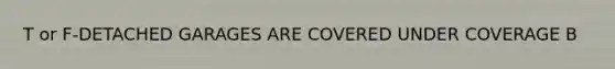 T or F-DETACHED GARAGES ARE COVERED UNDER COVERAGE B