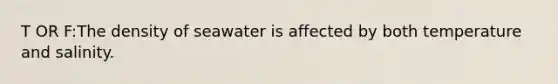 T OR F:The density of seawater is affected by both temperature and salinity.