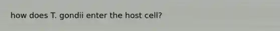 how does T. gondii enter the host cell?