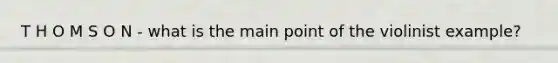 T H O M S O N - what is the main point of the violinist example?