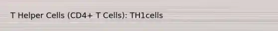 T Helper Cells (CD4+ T Cells): TH1cells