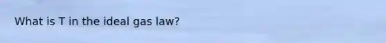 What is T in the ideal gas law?