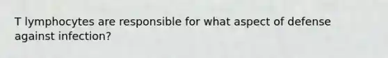 T lymphocytes are responsible for what aspect of defense against infection?