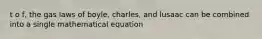 t o f, the gas laws of boyle, charles, and lusaac can be combined into a single mathematical equation