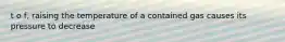 t o f, raising the temperature of a contained gas causes its pressure to decrease