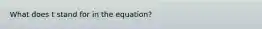 What does t stand for in the equation?