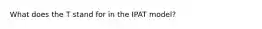 What does the T stand for in the IPAT model?